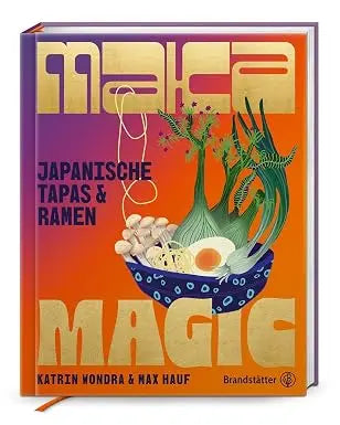 MAKA Magic – Ramen, japanische Tapas & Comfort Food: Einfache asiatische Wohlfühlrezepte für Zuhause: Japanische Tapas und Ramen