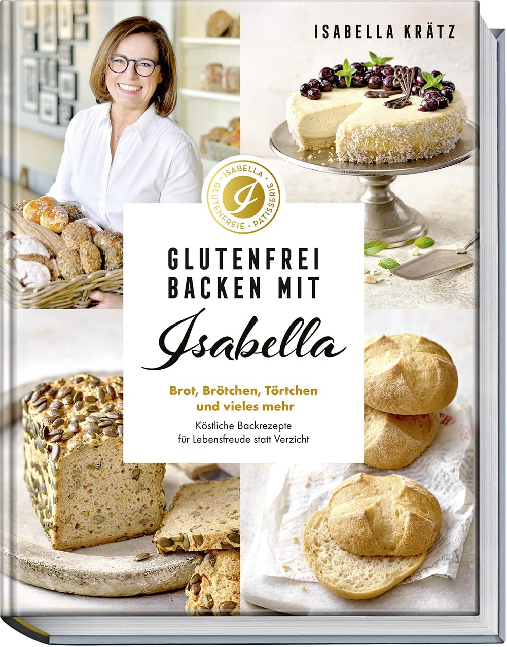 Glutenfrei backen mit Isabella – Brot, Brötchen, Törtchen und vieles mehr – Köstliche Backrezepte für Lebensfreude statt Verzicht – glutenfreie Rezepte ohne Kompromisse, auch vegan & laktosefrei