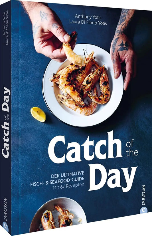Catch of the Day: Der ultimative Fisch- & Seafood-Guide. Mit 67 Rezepten für frische und köstliche Zubereitungen – entdecke neue Geschmackserlebnisse ... das Kochen von Fisch und Meeresfrüchten!