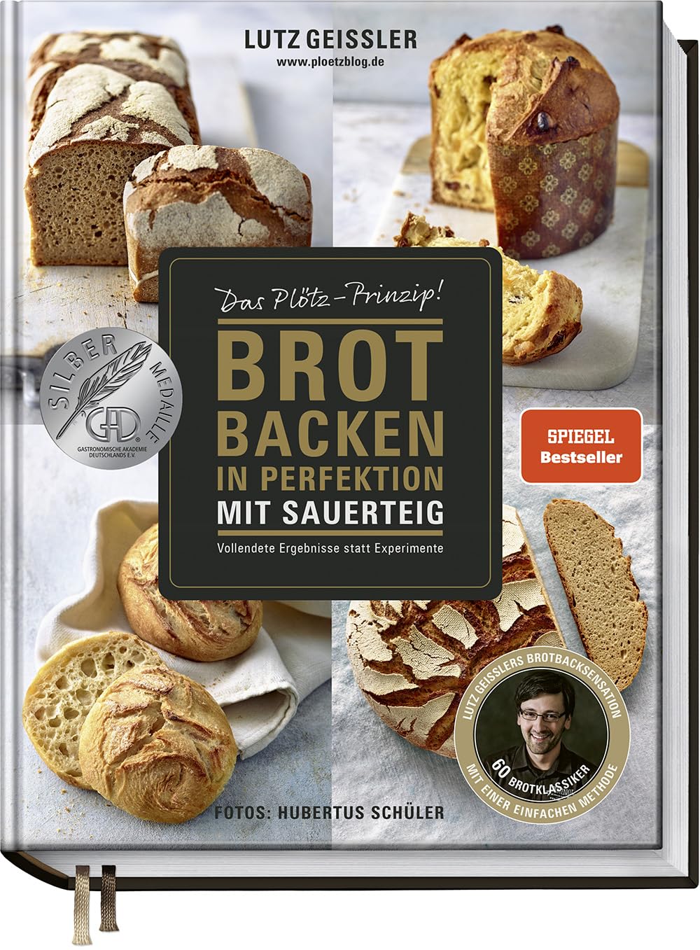 Brot backen in Perfektion mit Sauerteig - Das Plötz-Prinzip! Vollendete Ergebnisse statt Experimente - Lutz Geißlers Brotbacksensation mit einer einfachen Methode – 60 Brotklassiker
