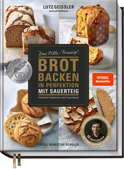 Brot backen in Perfektion mit Sauerteig - Das Plötz-Prinzip! Vollendete Ergebnisse statt Experimente - Lutz Geißlers Brotbacksensation mit einer einfachen Methode – 60 Brotklassiker