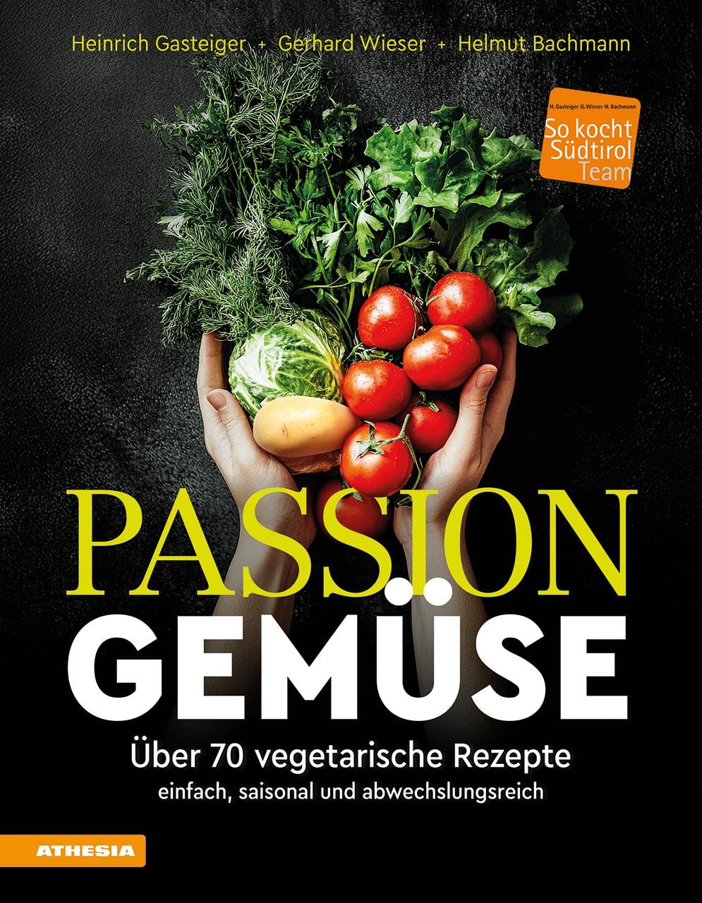 Passion Gemüse: Über 70 vegetarische Rezepte – einfach, saisonal und abwechslungsreich (So genießt Südtirol: Ausgezeichnet mit dem Sonderpreis der GAD (Gastronomische Akademie Deutschlands e.V.)