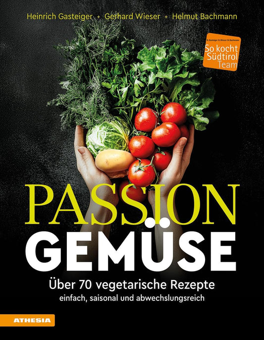 Passion Gemüse: Über 70 vegetarische Rezepte – einfach, saisonal und abwechslungsreich (So genießt Südtirol: Ausgezeichnet mit dem Sonderpreis der GAD (Gastronomische Akademie Deutschlands e.V.)