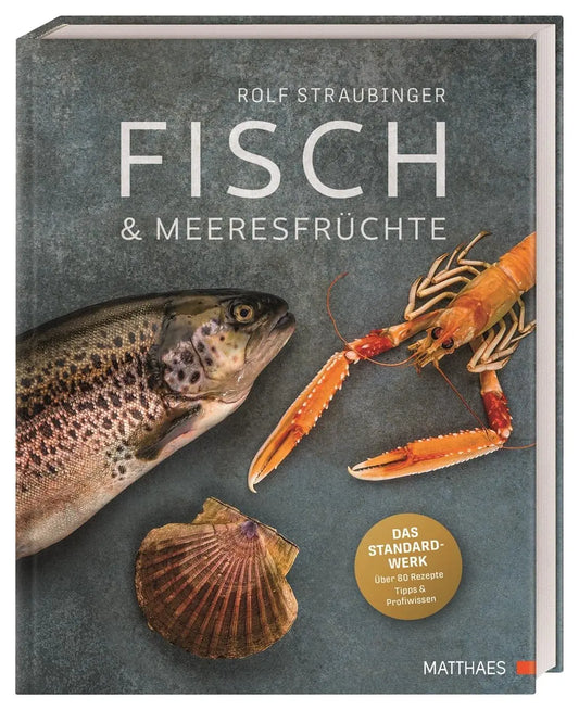 Fisch & Meeresfrüchte: Das Standardwerk. Über 80 Rezepte, Tipps & Profiwissen. Von Rolf Straubinger, Träger des Bocuse d’Or als „Bester Fischkoch der Welt“