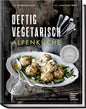 Deftig vegetarisch – Alpenküche, Schmoren, Backen, Braten, Rösten, Einlegen