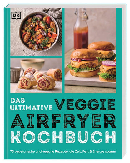 Das ultimative Veggie Airfryer Kochbuch: 75 vegetarische und vegane Rezepte, die Zeit, Fett & Energie sparen. Easy Gerichte aus der Heißluftfritteuse (Ultimativ kochen)