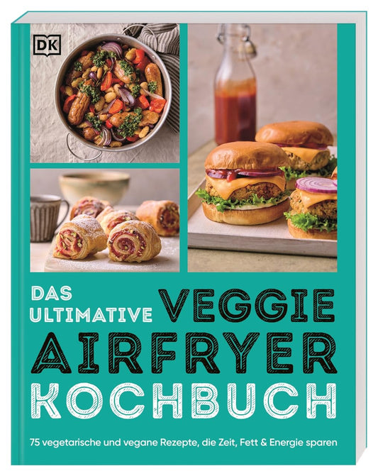 Das ultimative Veggie Airfryer Kochbuch: 75 vegetarische und vegane Rezepte, die Zeit, Fett & Energie sparen. Easy Gerichte aus der Heißluftfritteuse (Ultimativ kochen)