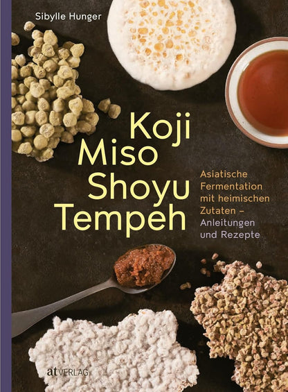 Koji Miso Shoyu Tempeh - Asiatische Fermentation mit heimischen Zutaten – Anleitungen und Rezepte AT Verlag