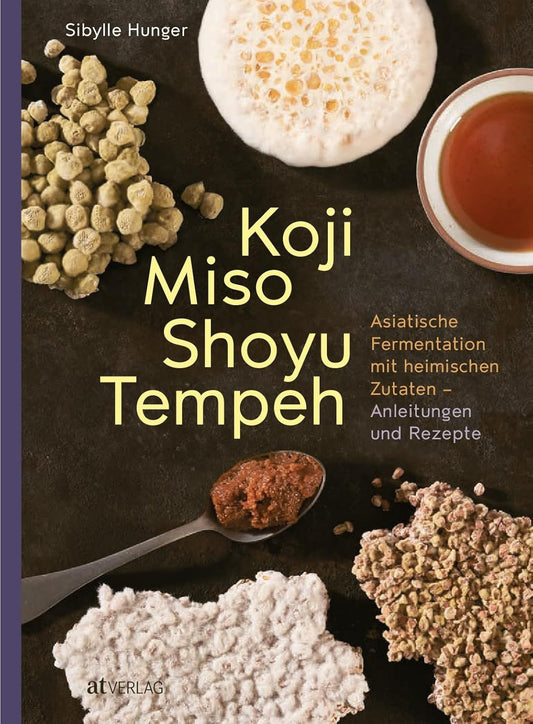 Koji Miso Shoyu Tempeh - Asiatische Fermentation mit heimischen Zutaten – Anleitungen und Rezepte AT Verlag