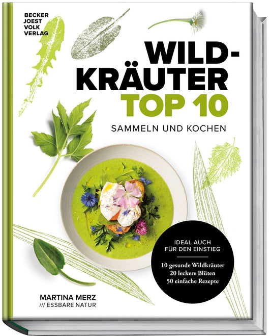 Wildkräuter Top 10: Sammeln und kochen. Ideal auch für den Einstieg. 10 gesunde Wildkräuter, 20 leckere Blüten, 50 einfache Rezepte