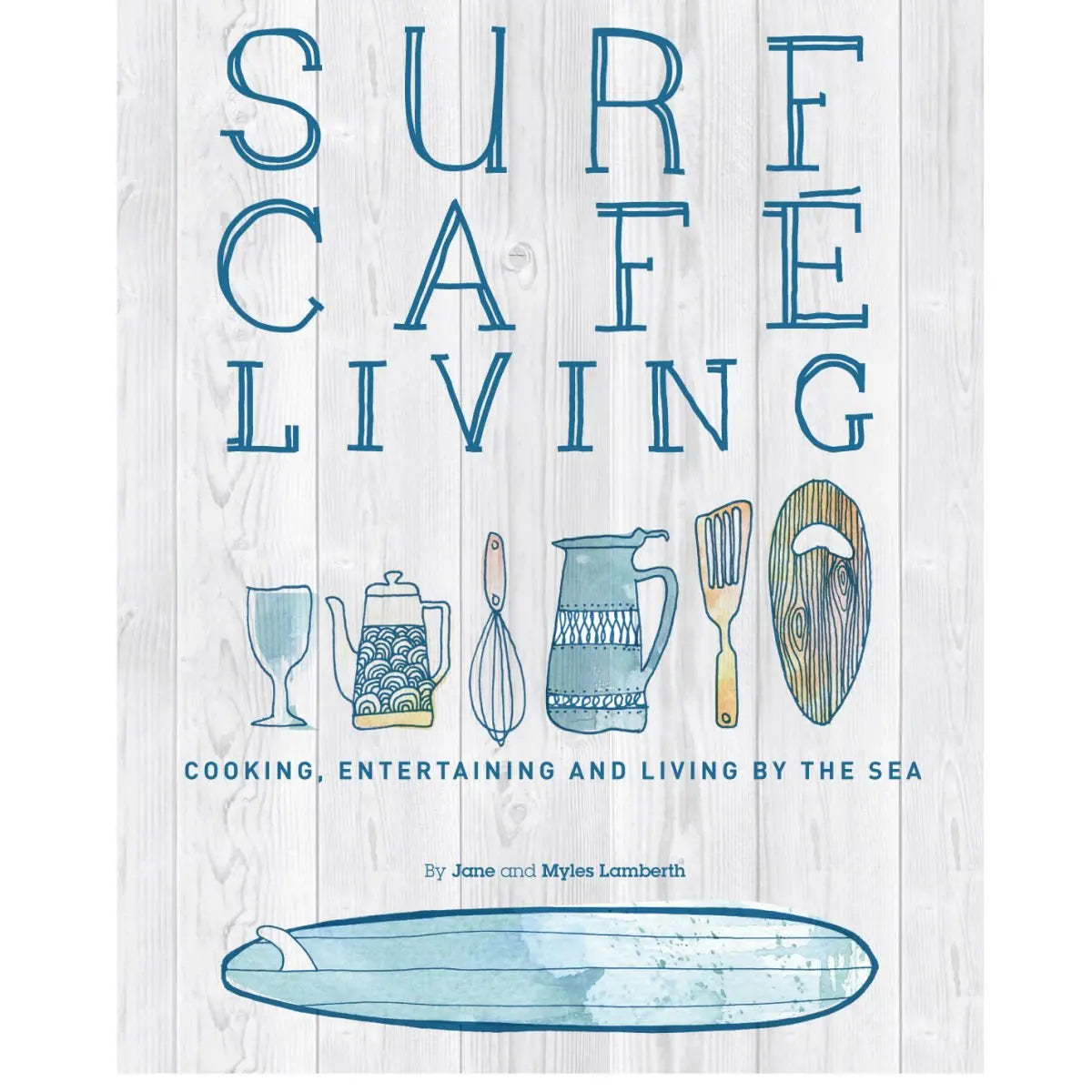 Surf Café Living: Eat, Live, Inspire: Cooking, Entertaining and Living by the Sea orca publications ltd.