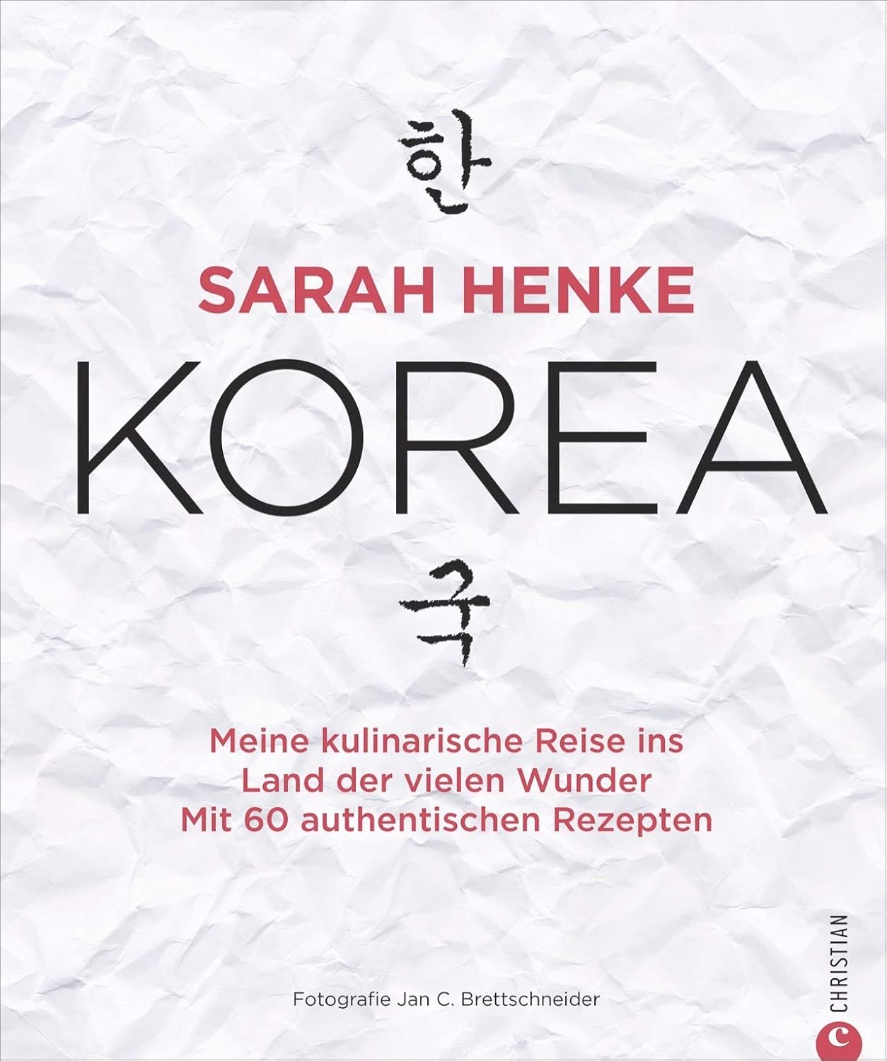 Kochbuch: Sarah Henke. Korea. Meine kulinarische Reise ins Land der vielen Wunder. Mit Rezepten und persönlicher Reiseerzählung. Christian Verlag