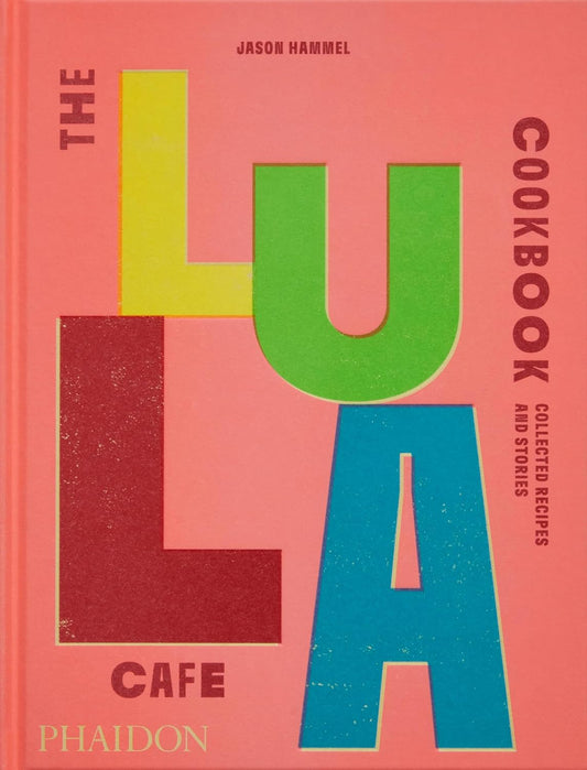 The Lula Cafe Cookbook: Collected Recipes and Stories Phaidon