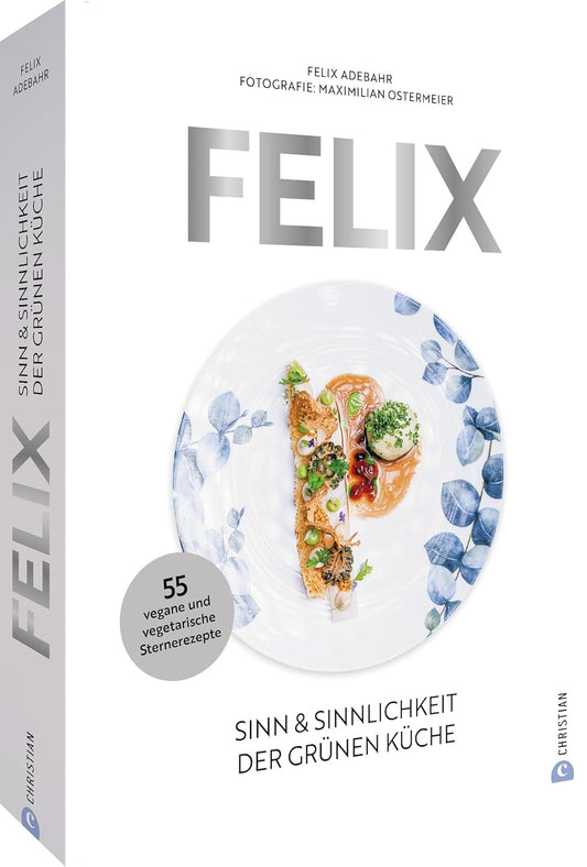 Kochbuch – Felix. Next level vegan food love: Sinn & Sinnlichkeit der grünen Küche. 100 vegane & vegetarische Sternerezepte