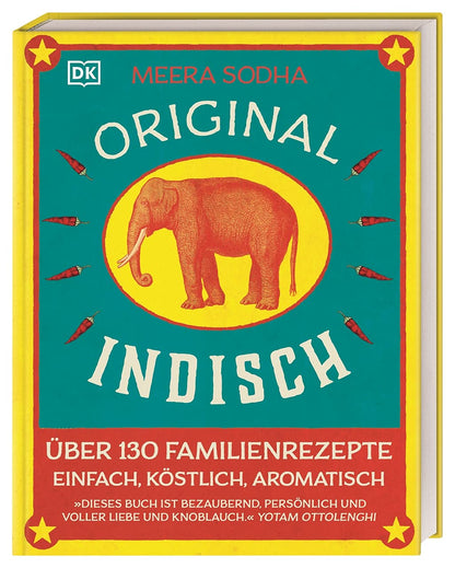 Original indisch: Über 130 Familienrezepte. Einfach, köstlich, aromatisch. Duftende Currys, herzhaftes Streetfood, bunte Beilagen & himmlische Nachspeisen