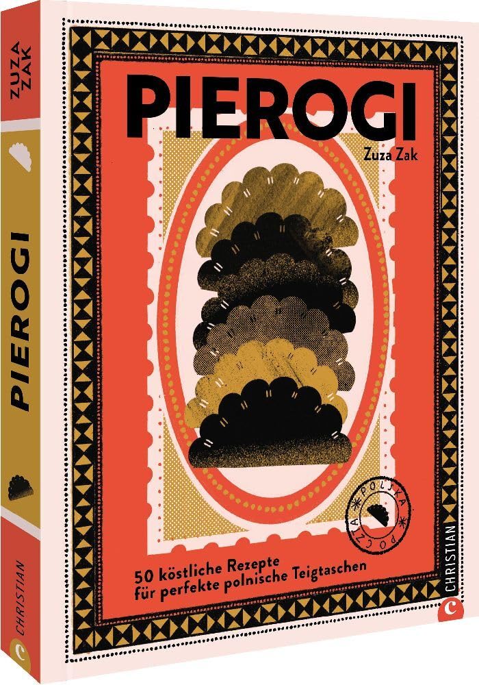 Kochbuch polnische Küche – Pierogi: 50 köstliche Rezepte für perfekte polnische Teigtaschen. Polnische Spezialitäten, ihre Geschichte und regionale Variationen Christian Verlag