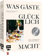 Was Gäste glücklich macht – Das Handbuch: Alles perfekt: Tisch, Ambiente, Getränke und Rezepte
