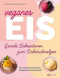 Veganes Eis: Geniale Eiskreationen zum Dahinschmelzen: Für alle Eismaschinen geeignet – inkl. Ninja Creami!