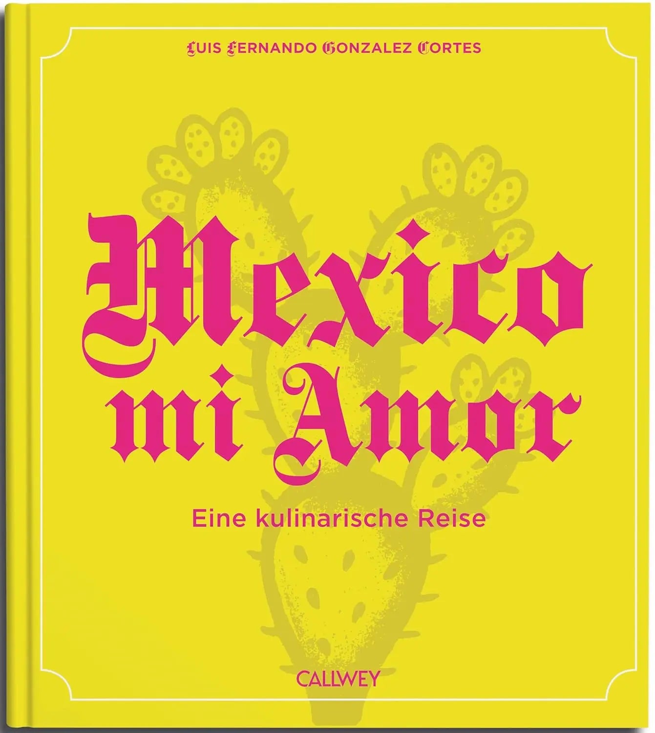 Mexico mi Amor: Eine kulinarische Reise Callwey