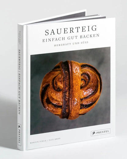 Sauerteig: Einfach gut backen Herzhaft und süß - 30 bewährte Backrezepte. Mit ausführlichen Anleitungen und Step-by-Step-Fotostrecken