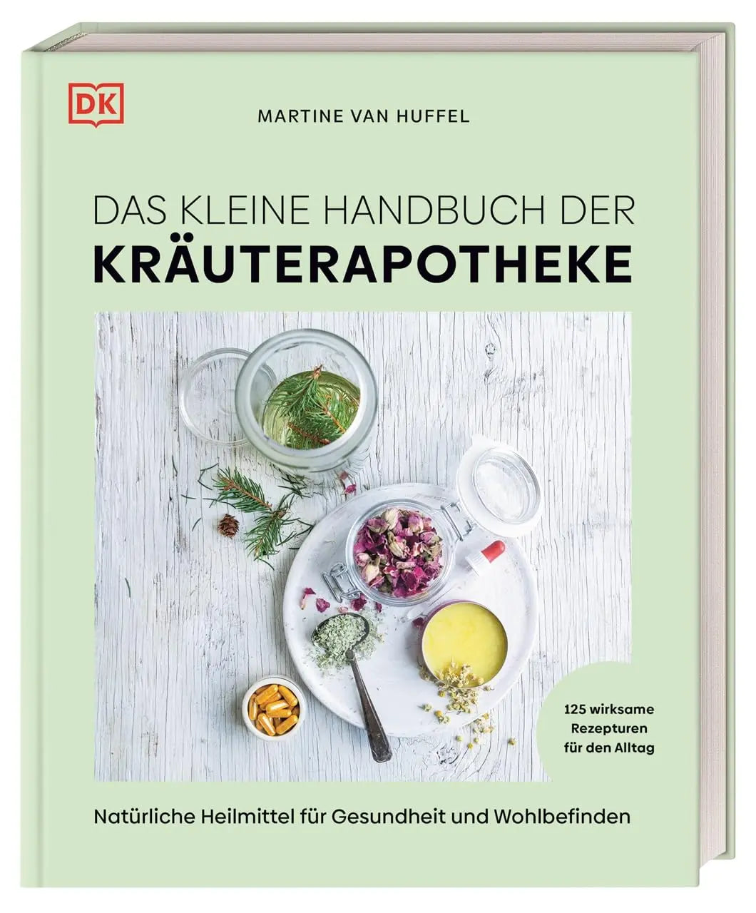Das kleine Handbuch der Kräuterapotheke: Natürliche Heilmittel für Gesundheit und Wohlbefinden. 125 wirksame Rezepturen für den Alltag