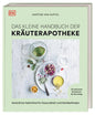 Das kleine Handbuch der Kräuterapotheke: Natürliche Heilmittel für Gesundheit und Wohlbefinden. 125 wirksame Rezepturen für den Alltag
