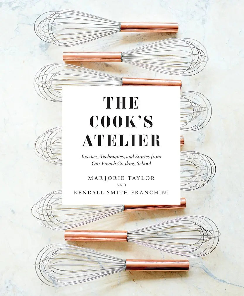 The Cook's Atelier: Recipes, Techniques, and Stories from Our French Cooking School Abrams & Chronicle Books