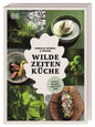 Wilde Zeiten Küche: Unsere Rezepte rund ums Jahr. Wilde Genussrezepte von Wald und Wiese mit Fleisch, Fisch, Kräutern und Pflanzen – natürlich regional DK Verlag Dorling Kindersley