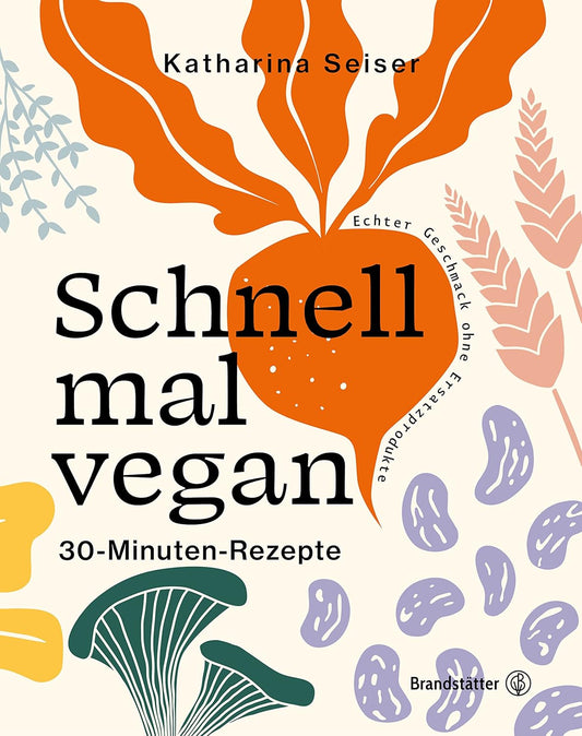 Schnell mal vegan: 30-Minuten-Rezepte. Einfach und saisonal kochen ohne Ersatzprodukte. Mit Hülsenfrüchten, Gemüse & Co. Brandstätter Verlag