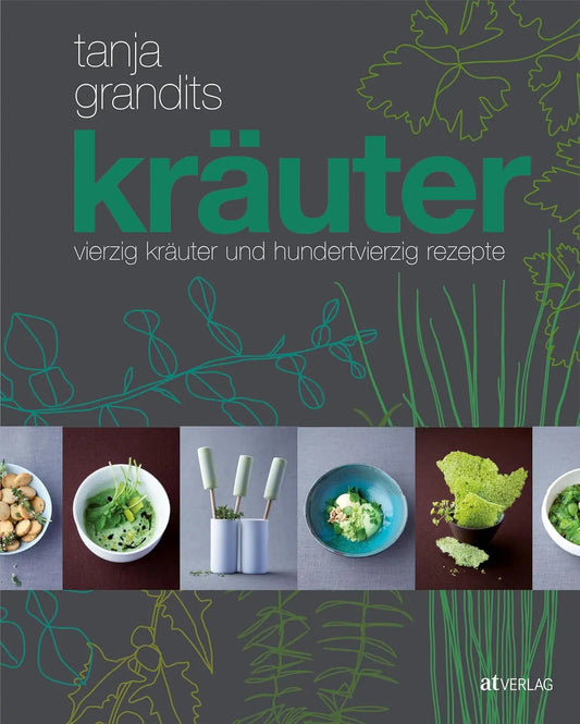 Kräuter  - vierzig Kräuter und hundertvierzig Rezepte AT Verlag
