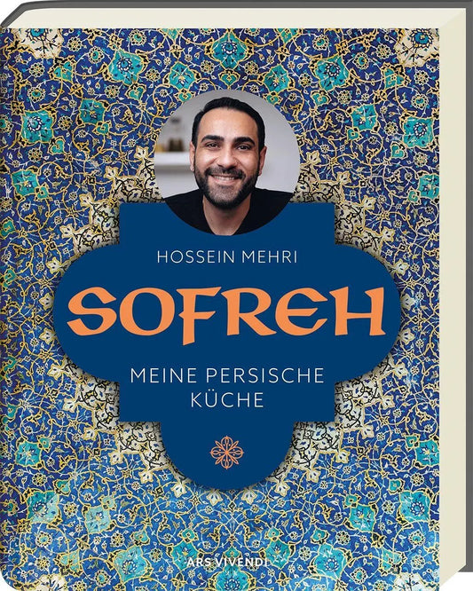 Sofreh – Meine persische Küche: Traditionelle Rezepte aus der Familienküche - Einfach erklärt & modern interpretiert - Authentisch, aromatisch & alltagstauglich