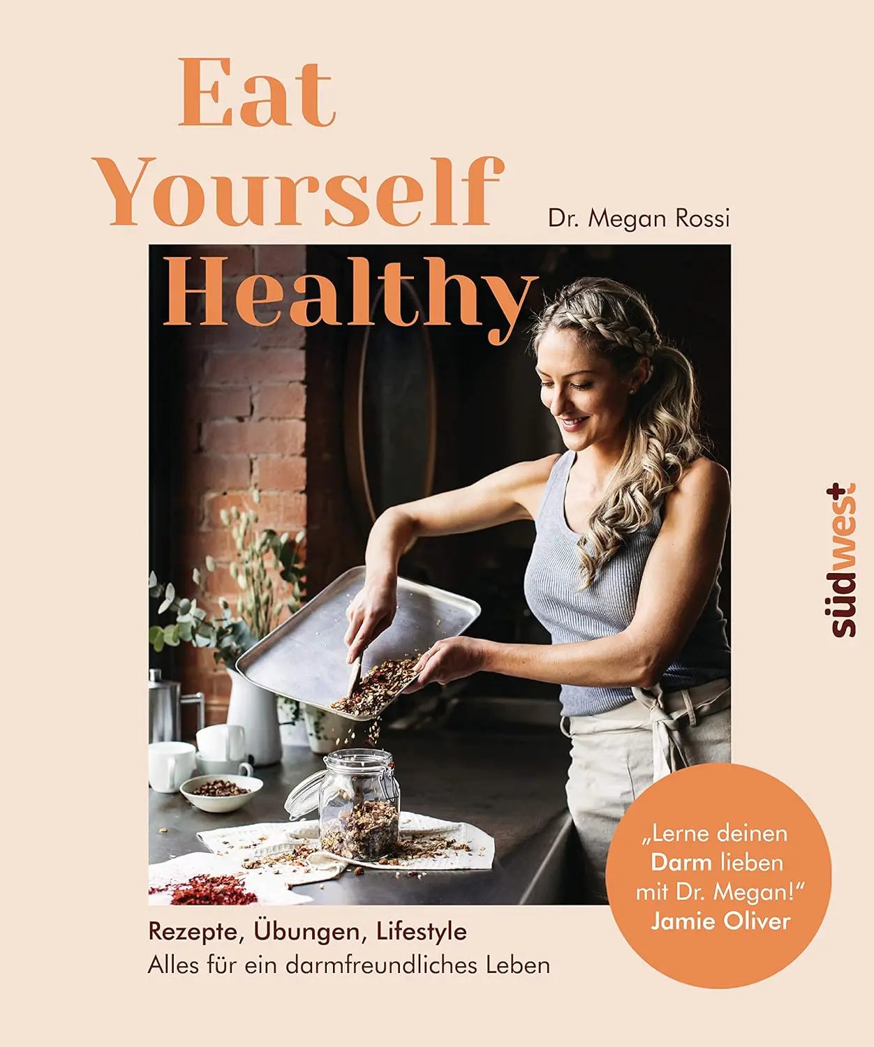 Eat Yourself Healthy - Rezepte, Übungen, Lifestyle - Alles für ein darmfreundliches Leben - Lerne deinen Darm lieben mit Dr. Megan! - Jamie Oliver Südwest