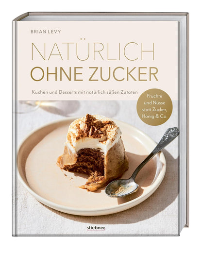 Natürlich ohne Zucker - Kuchen und Desserts mit natürlich süßen Zutaten. Früchte und Nüsse statt Zucker, Honig & Co. Das erste Backbuch ohne Zucker – 90 zuckerfreie Rezepte für alle, die es süß mögen.