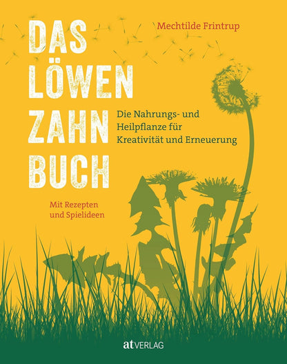 Das Löwenzahn-Buch: Die Nahrungs- und Heilpflanze für Kreativität und Erneuerung AT Verlag