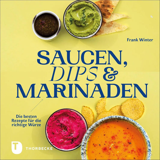 Saucen, Dips und Marinaden: Die besten Rezepte für die richtige Würze Jan Thorbecke Verlag