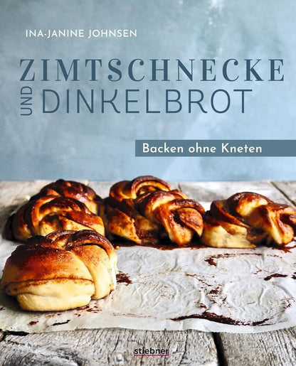 Zimtschnecke und Dinkelbrot.: Backen ohne Kneten. Süßes Gebäck und Brot backen mit Hefe. Backbuch mit Ideen vom Zimtschnecken Rezept, No Knead Bread und Pizzateig über Nacht bis herzhaftes Hefegebäck Stiebner