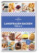Landfrauen backen von A–Z: Duftendes Gebäck wie vom Land. Tradition und Heimatliebe sorgen für süße Genüsse, die auf der Zunge zergehen