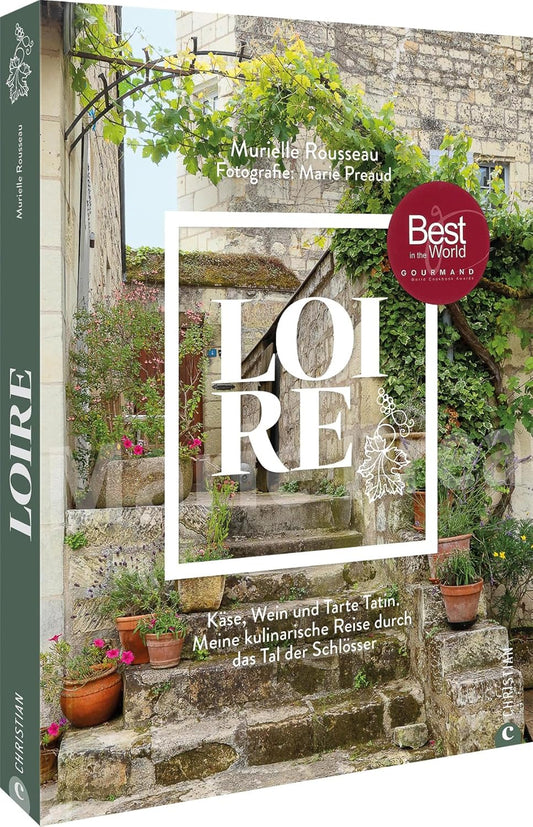 Loire: Käse, Wein und Tarte Tatin. Meine kulinarische Reise durch das Tal der Schlösser Christian Verlag