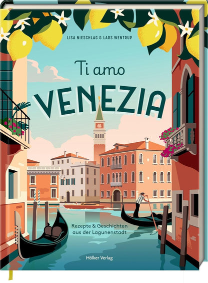 Ti Amo Venezia: Rezepte und Geschichten aus der Lagunenstadt: Venezianische Kochkunst – Kultur, Seele und Genuss auch zum Verschenken Hölker Verlag
