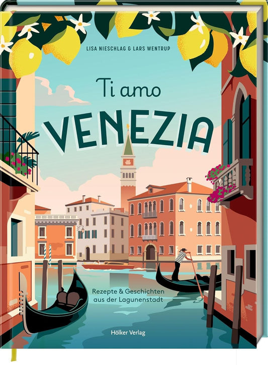 Ti Amo Venezia: Rezepte und Geschichten aus der Lagunenstadt: Venezianische Kochkunst – Kultur, Seele und Genuss auch zum Verschenken Hölker Verlag