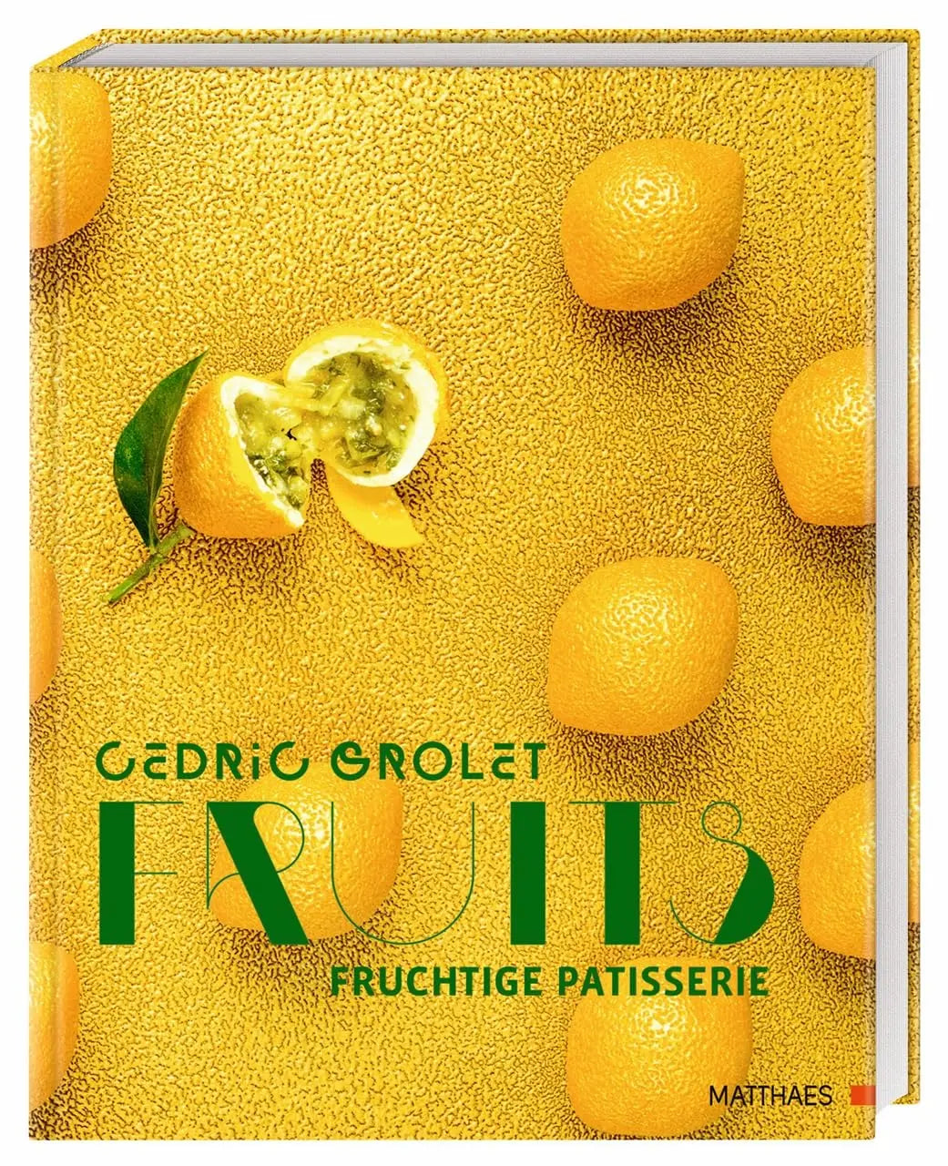 Fruits: Fruchtige Patisserie. Über 90 unvergleichliche Süßspeisen und die legendären Früchte vom Spitzen-Patissier und Instagram-Star Cedric Grolet Matthaes