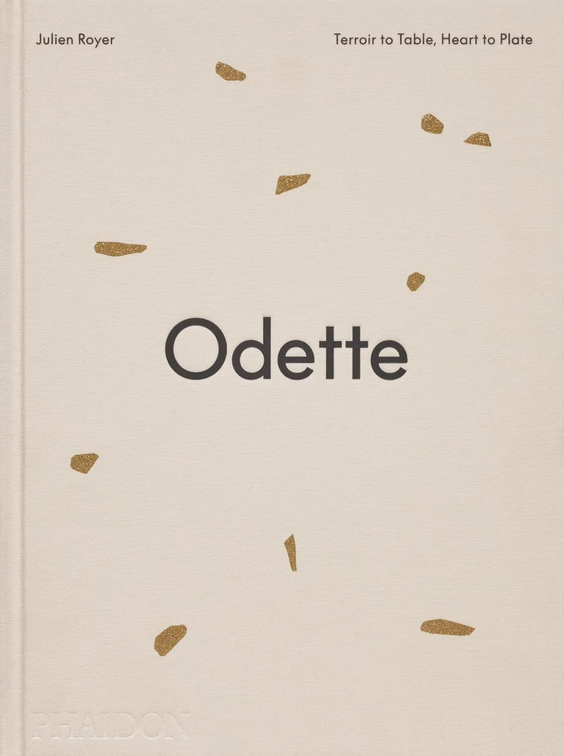 Odette: Terroir to Table, HeArt to Plate [A Cookbook]