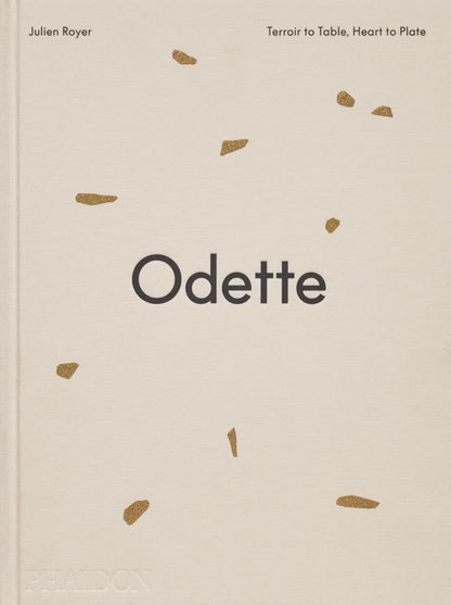 Odette: Terroir to Table, HeArt to Plate [A Cookbook]