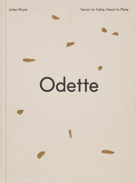 Odette: Terroir to Table, HeArt to Plate [A Cookbook]