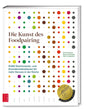 Die Kunst des Foodpairing: 10 000 Geschmacks- und Aromakombinationen für mehr Genuss in der Küche – GAD Goldmedaillen-Gewinner (Gastronomische Akademie Deutschlands e.V.) ZS - ein Verlag der Edel Verlagsgruppe