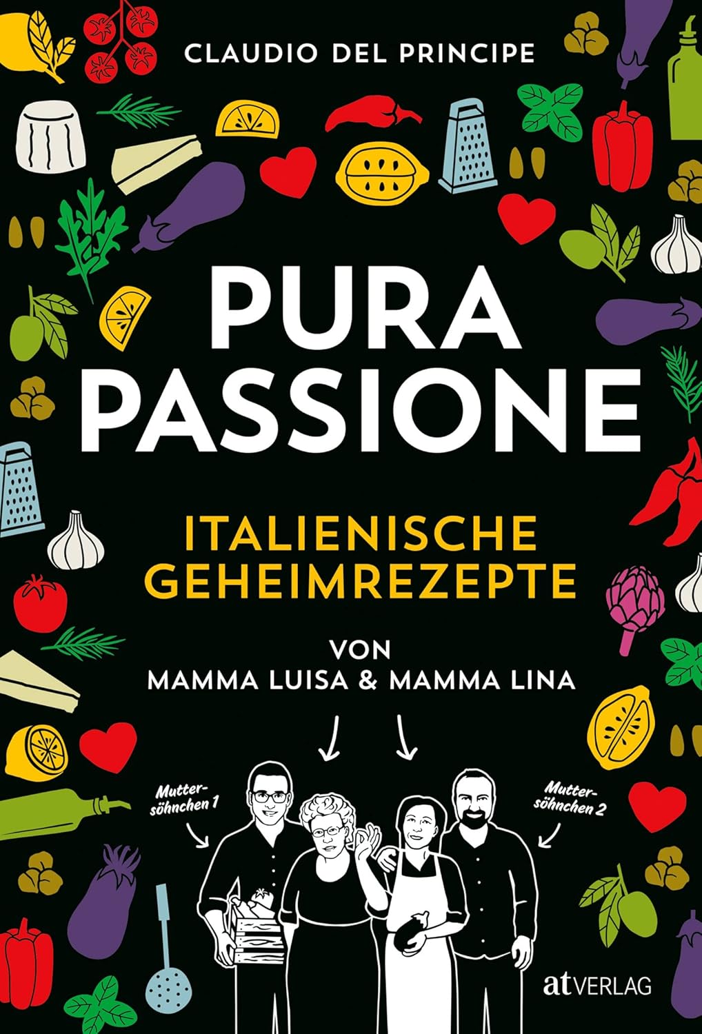 PURA PASSIONE Kochen mit amore. Über 100 italienische Geheimrezepte von Mamma Luisa und Mamma Lina und die Erfolgsgeschichte ihrer Söhne AT Verlag