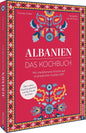 Albanien. Das Kochbuch: Wo mediterrane Frische auf orientalische Vielfalt trifft. Über wahre Gastfreundschaft und die Freude am Essen