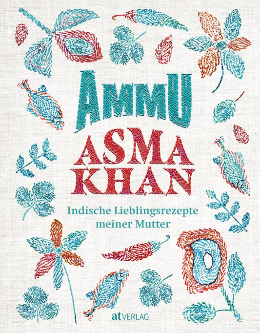 Ammu: Indische Lieblingsrezepte meiner Mutter. Indisches Wohlfühlessen für die ganze Familie – das Kochbuch der britischen Köchin vom Darjeeling Express mit Rezepten für Alltag und Festtage AT Verlag