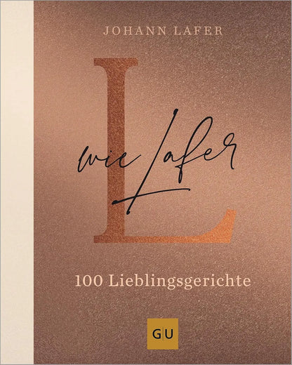 L wie Lafer: 100 Lieblingsrezepte | Klassiker & Spezialitäten vom Sternekoch mit Schritt-für-Schritt-Anleitung zum einfachen Nachkochen