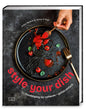 Style your dish: Foodstyling für zuhause – genial einfach: Mit über 60 Rezepten und 400 Food- und Stepfotos
